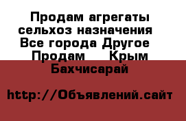 Продам агрегаты сельхоз назначения - Все города Другое » Продам   . Крым,Бахчисарай